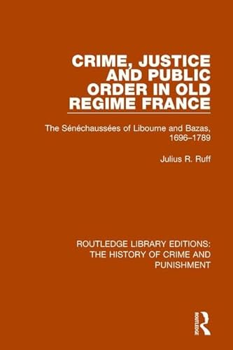 Stock image for Crime, Justice and Public Order in Old Regime France: The Senechaussees of Libourne and Bazas, 1696-1789 (Routledge Library Editions: The History of Crime and Punishment) for sale by Chiron Media