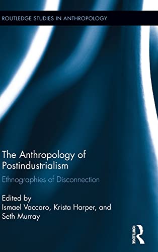 9781138943643: The Anthropology of Postindustrialism: Ethnographies of Disconnection: 27 (Routledge Studies in Anthropology)