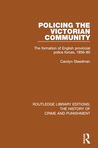 Imagen de archivo de Policing the Victorian Community: The Formation of English Provincial Police Forces, 1856-80 (Routledge Library Editions: The History of Crime and Punishment) a la venta por GF Books, Inc.