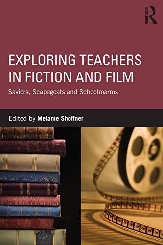 Stock image for Exploring Teachers in Fiction and Film: Saviors, Scapegoats and Schoolmarms for sale by Blackwell's