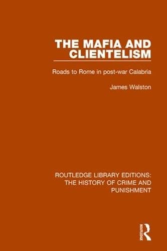 9781138944770: The Mafia and Clientelism: Roads to Rome in Post-War Calabria: 10 (Routledge Library Editions: The History of Crime and Punishment)