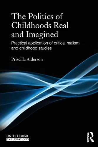 Stock image for The Politics of Childhoods Real and Imagined: Practical Application of Critical Realism and Childhood Studies (Ontological Explorations) (Ontological Explorations (Routledge Critical Realism)) for sale by GF Books, Inc.