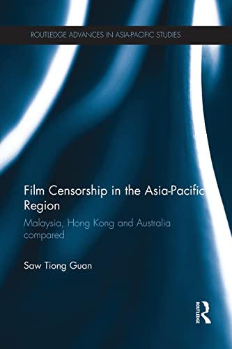 9781138950412: Film Censorship in the Asia-Pacific Region: Malaysia, Hong Kong and Australia Compared (Routledge Advances in Asia-Pacific Studies)