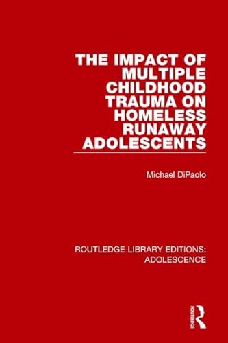 Imagen de archivo de The Impact of Multiple Childhood Trauma on Homeless Runaway Adolescents (Routledge Library Editions: Adolescence) a la venta por Chiron Media