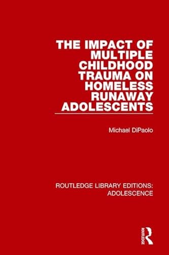 Stock image for The Impact of Multiple Childhood Trauma on Homeless Runaway Adolescents (Routledge Library Editions: Adolescence) for sale by Chiron Media