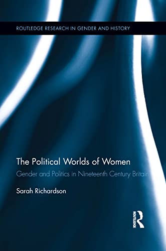 Stock image for The Political Worlds of Women: Gender and Politics in Nineteenth Century Britain for sale by Blackwell's