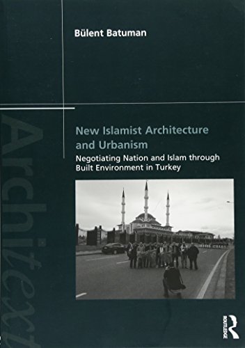 Stock image for New Islamist Architecture and Urbanism: Negotiating Nation and Islam through Built Environment in Turkey (Architext) for sale by Open Books