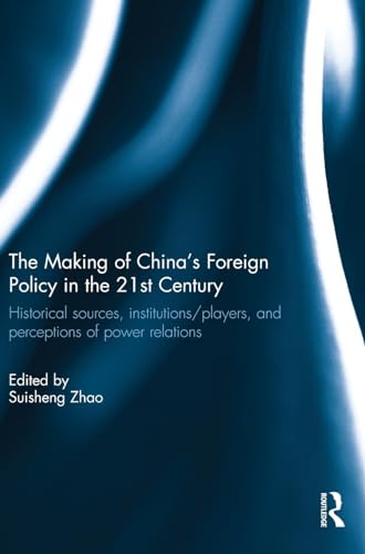 Stock image for The Making of China's Foreign Policy in the 21st Century: Historical Sources, Institutions/players, and Perceptions of Power Relations for sale by Revaluation Books