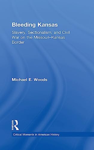 Bleeding Kansas: Slavery, Expansion, and Sectional Conflict in the Civil War Era - Woods, Michael E.