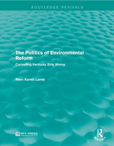 Stock image for The Politics of Environmental Reform: Controlling Kentucky Strip Mining (Routledge Revivals) for sale by Chiron Media