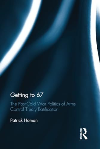 Imagen de archivo de Getting to 67: The Post-Cold War Politics of Arms Control Treaty Ratification a la venta por Blackwell's