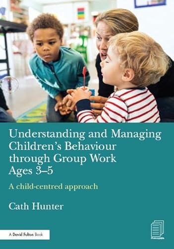 Stock image for Understanding and Managing Childrens Behaviour through Group Work Ages 3-5: A childcentred approach for sale by Chiron Media