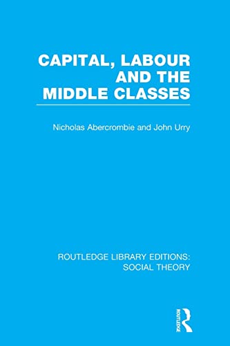 Stock image for Capital, Labour and the Middle Classes (RLE Social Theory) for sale by Blackwell's