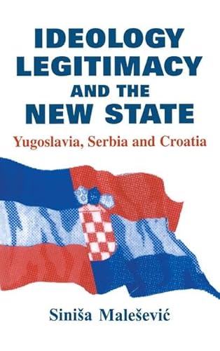 Imagen de archivo de Ideology, Legitimacy and the New State: Yugoslavia, Serbia and Croatia a la venta por THE SAINT BOOKSTORE