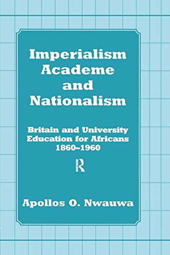 Beispielbild fr Imperialism, Academe and Nationalism: Britain and University Education for Africans 1860-1960 zum Verkauf von Chiron Media