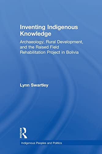 Stock image for Inventing Indigenous Knowledge: Archaeology, Rural Development and the Raised Field Rehabilitation Project in Bolivia for sale by Blackwell's