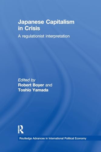 Imagen de archivo de Japanese Capitalism in Crisis: A Regulationist Interpretation (Routledge Advances in International Political Economy) a la venta por Chiron Media