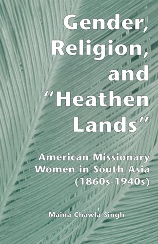 9781138975019: Gender, Religion, and the Heathen Lands: American Missionary Women in South Asia, 1860s-1940s (Gender, Culture and Global Politics)