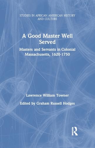 Beispielbild fr A Good Master Well Served: Masters and Servants in Colonial Massachusetts, 1620-1750 (Studies in African American History and Culture) zum Verkauf von California Books