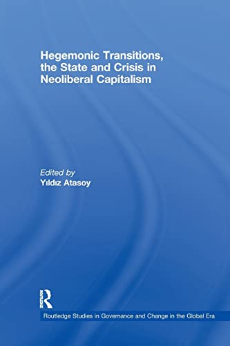 9781138975910: Hegemonic Transitions, the State and Crisis in Neoliberal Capitalism (Routledge Studies in Governance and Change in the Global Era)