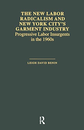 Stock image for The New Labor Radicalism and New York City's Garment Industry: Progressive Labor Insurgents During the 1960s (Garland Studies in the History of American Labor) for sale by Lucky's Textbooks