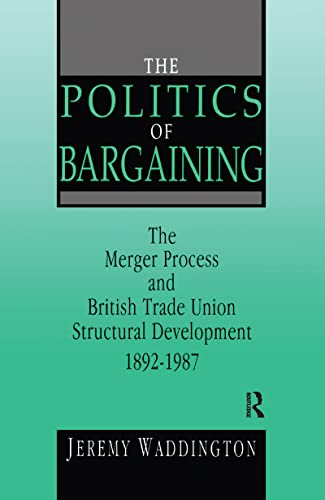 Stock image for The Politics of Bargaining: Merger Process and British Trade Union Structural Development, 1892-1987 for sale by Revaluation Books