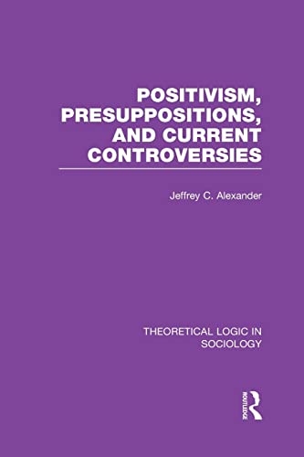 Beispielbild fr Positivism, Presupposition and Current Controversies (Theoretical Logic in Sociology) zum Verkauf von Blackwell's