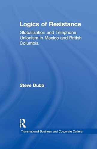 Beispielbild fr Logics of Resistance: Globalization and Telephone Unionism in Mexico and British Columbia (Transnational Business and Corporate Culture) zum Verkauf von Chiron Media