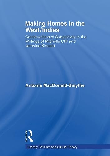 9781138980228: Making Homes in the West/Indies: Constructions of Subjectivity in the Writings of Michelle Cliff and Jamaica Kincaid