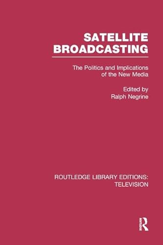 Stock image for Satellite Broadcasting: The Politics and Implications of the New Media (Routledge Library Editions: Television) for sale by Chiron Media