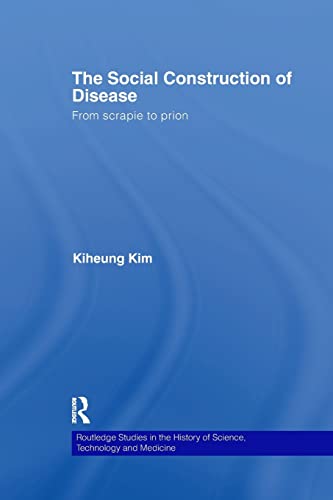 9781138982178: The Social Construction of Disease: From Scrapie to Prion (Routledge Studies in the History of Science, Technology and Medicine)