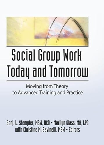 Beispielbild fr Social Group Work Today and Tomorrow: Moving From Theory to Advanced Training and Practice zum Verkauf von THE SAINT BOOKSTORE