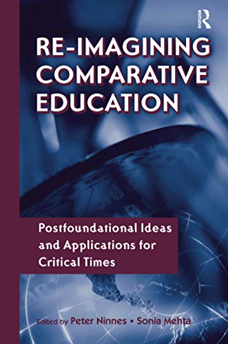 9781138984578: Re-Imagining Comparative Education: Postfoundational Ideas and Applications for Critical Times (Reference Books in International Education)