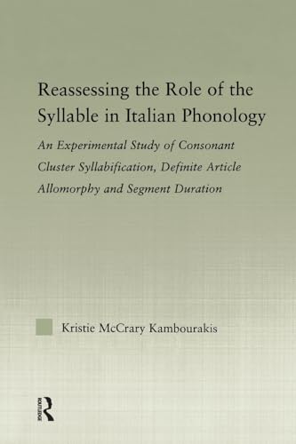 Reassessing the Role of the Syllable in Italian Phonology: An Experimental Study of Consonant Cluster Syllabification, Definite Article Allomorphy, and Segment Duration - Kristie McCrary Kambourakis