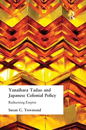 Beispielbild fr Yanihara Tadao and Japanese Colonial Policy: Redeeming Empire zum Verkauf von Blackwell's