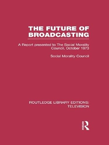 9781138989337: The Future of Broadcasting: A Report Presented to the Social Morality Council, October 1973 (Routledge Library Editions: Television)