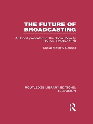 Imagen de archivo de The Future of Broadcasting: A Report Presented to the Social Morality Council, October 1973 (Routledge Library Editions: Television) a la venta por Chiron Media