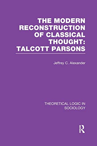 9781138989573: Modern Reconstruction of Classical Thought: Talcott Parsons (Theoretical Logic in Sociology)