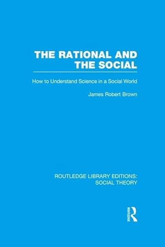 Imagen de archivo de The Rational and the Social: How to Understand Science in a Social World (Routledge Library Editions: Social Theory) a la venta por Chiron Media
