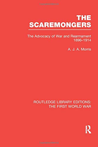 9781138989924: THE SCAREMONGERS: The Advocacy of War and Rearmament 1896-1914 (Routledge Library Editions: The First World War)