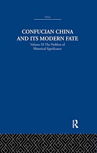 Stock image for Confucian China and Its Modern Fate. Volume 3 The Problem of Historical Significance for sale by Blackwell's