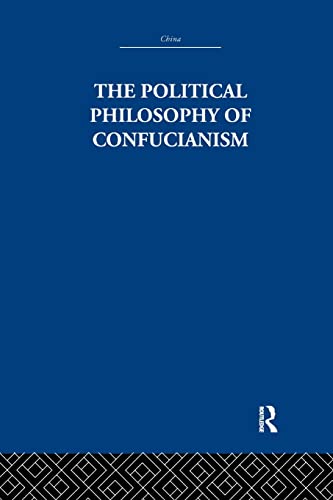 Beispielbild fr The Political Philosophy of Confucianism: An interpretation of the social and political ideas of Confucius, his forerunners, and his early disciples. zum Verkauf von Blackwell's