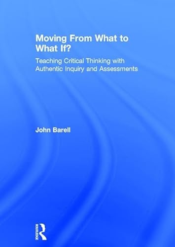 Imagen de archivo de Moving From What to What If?: Teaching Critical Thinking with Authentic Inquiry and Assessments a la venta por Chiron Media