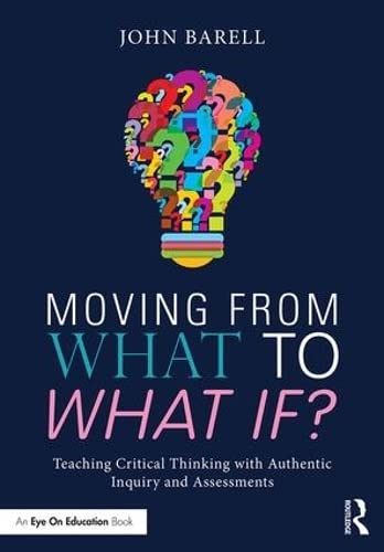 Beispielbild fr Moving from What to What If? : Teaching Critical Thinking with Authentic Inquiry and Assessments zum Verkauf von Better World Books