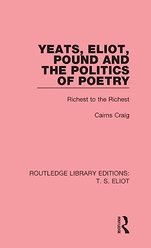 Imagen de archivo de Yeats, Eliot, Pound and the Politics of Poetry: Richest to the Richest (Routledge Library Editions: T. Eliot) a la venta por Chiron Media