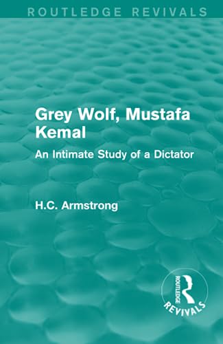 9781138999565: Grey Wolf-- Mustafa Kemal: An Intimate Study of a Dictator