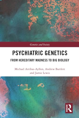 9781138999985: Psychiatric Genetics: From Hereditary Madness to Big Biology (Genetics and Society)