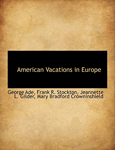 American Vacations in Europe (9781140010845) by Ade, George; Stockton, Frank R.; Gilder, Jeannette L.
