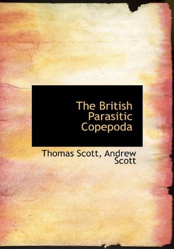 The British Parasitic Copepoda (9781140013921) by Scott, Thomas; Scott, Andrew