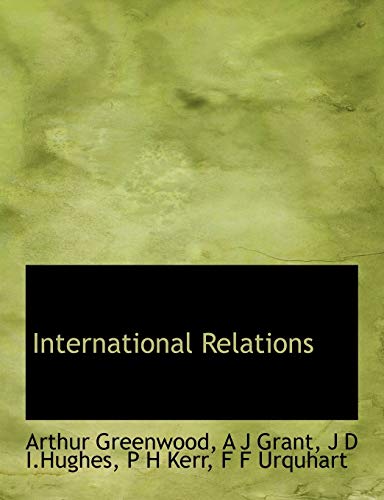 International Relations (9781140017370) by Greenwood, Arthur; Grant, A J; I.Hughes, J D